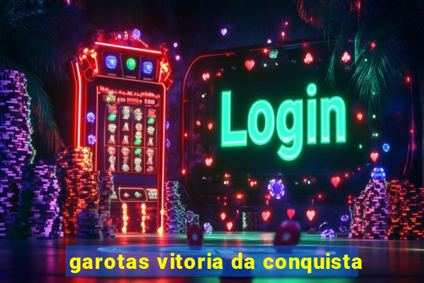 garotas vitoria da conquista